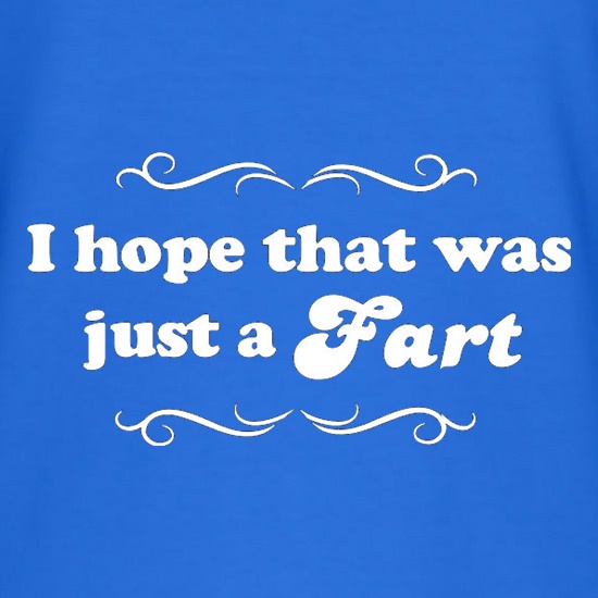 I Hope That Was Just A Fart t shirt